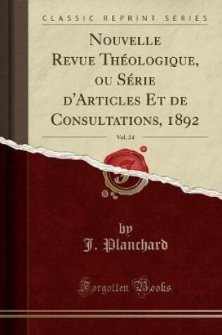 Cover of Nouvelle Revue Théologique, Ou Série d'Articles Et de Consultations, 1892, Vol. 24 (Classic Reprint)