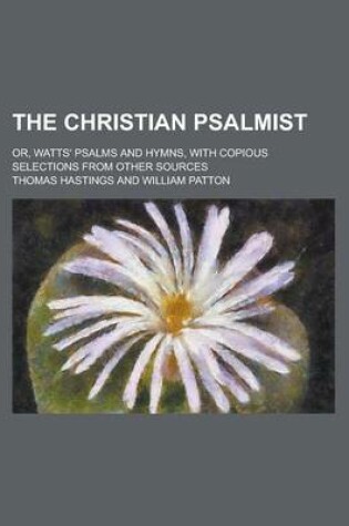 Cover of The Christian Psalmist; Or, Watts' Psalms and Hymns, with Copious Selections from Other Sources