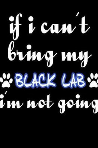 Cover of If I Can't Bring My Black Lab I'm Not Going