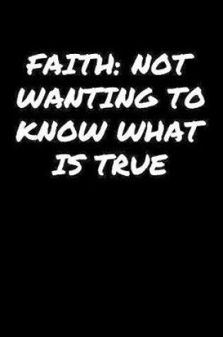 Cover of Faith Not Wanting To Know What Is True�