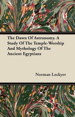 Book cover for The Dawn Of Astronomy. A Study Of The Temple-Worship And Mythology Of The Ancient Egyptians