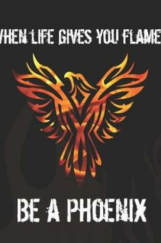 Cover of When Life Gives You Flames Be a Phoenix