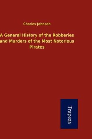 Cover of A General History of the Robberies and Murders of the Most Notorious Pirates
