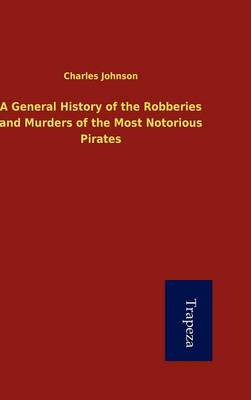 Book cover for A General History of the Robberies and Murders of the Most Notorious Pirates