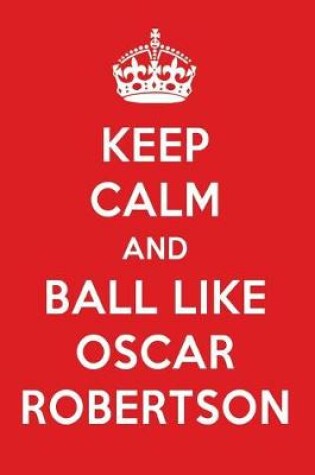 Cover of Keep Calm and Ball Like Oscar Robertson