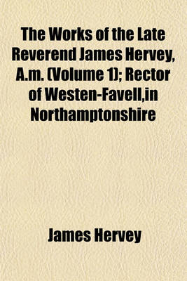 Book cover for The Works of the Late Reverend James Hervey, A.M. (Volume 1); Rector of Westen-Favell, in Northamptonshire