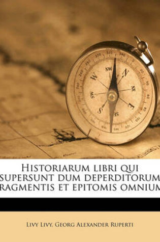 Cover of Historiarum Libri Qui Supersunt Dum Deperditorum Fragmentis Et Epitomis Omnium;