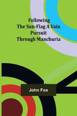 Book cover for Following the Sun-Flag A Vain Pursuit Through Manchuria