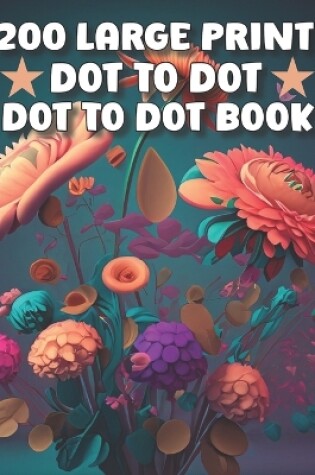Cover of 200 Large Print Dot To Dot Book For Seniors