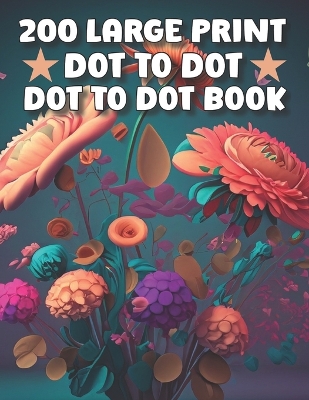 Book cover for 200 Large Print Dot To Dot Book For Seniors