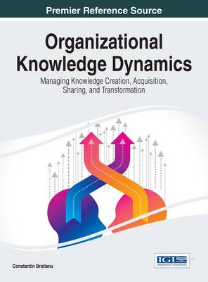 Book cover for Organizational Knowledge Dynamics: Managing Knowledge Creation, Acquisition, Sharing, and Transformation