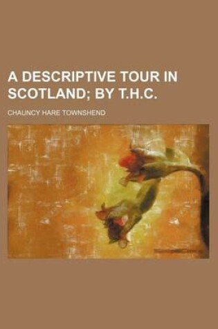 Cover of A Descriptive Tour in Scotland; By T.H.C.