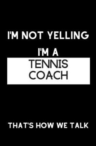 Cover of I'm Not Yelling I'm a Tennis Coach That's How We Talk