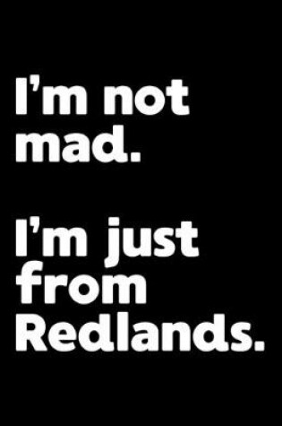 Cover of I'm not mad. I'm just from Redlands.