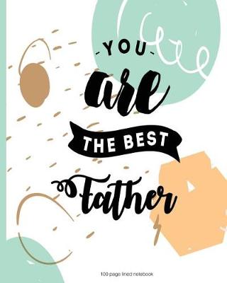 Book cover for You are the best Father 100 Lined Page Notebook