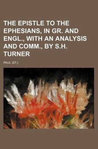 Cover of The Epistle to the Ephesians, in Gr. and Engl., with an Analysis and Comm., by S.H. Turner