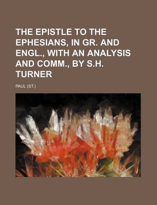 Book cover for The Epistle to the Ephesians, in Gr. and Engl., with an Analysis and Comm., by S.H. Turner