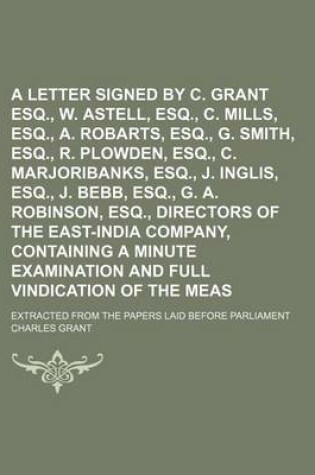 Cover of A Letter Signed by C. Grant Esq., W. Astell, Esq., C. Mills, Esq., A. Robarts, Esq., G. Smith, Esq., R. C. Plowden, Esq., C. Marjoribanks, Esq., J.