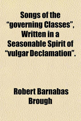 Book cover for Songs of the Governing Classes, Written in a Seasonable Spirit of Vulgar Declamation.