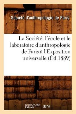 Cover of La Société, l'École Et Le Laboratoire d'Anthropologie de Paris À l'Exposition Universelle (Éd.1889)