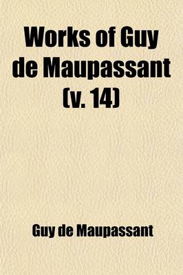 Book cover for Works of Guy de Maupassant (Volume 14); With a Critical Pref