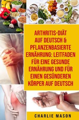 Book cover for Arthritis-Diät Auf Deutsch &  Pflanzenbasierte Ernährung: Leitfaden für eine gesunde Ernährung und Für einen  gesünderen Körper  Auf Deutsch