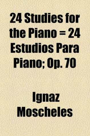 Cover of 24 Studies for the Piano = 24 Estudios Para Piano; Op. 70