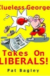 Book cover for Clueless George Takes on Liberals!