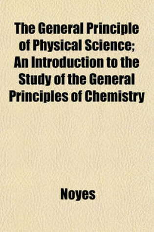 Cover of The General Principle of Physical Science; An Introduction to the Study of the General Principles of Chemistry