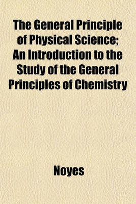 Book cover for The General Principle of Physical Science; An Introduction to the Study of the General Principles of Chemistry