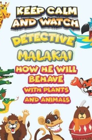 Cover of keep calm and watch detective Malakai how he will behave with plant and animals