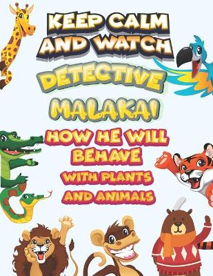 Book cover for keep calm and watch detective Malakai how he will behave with plant and animals