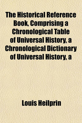 Book cover for Historical Reference Book, Comprising a Chronological Table of Universal Historychronological Dictionary of Universal History