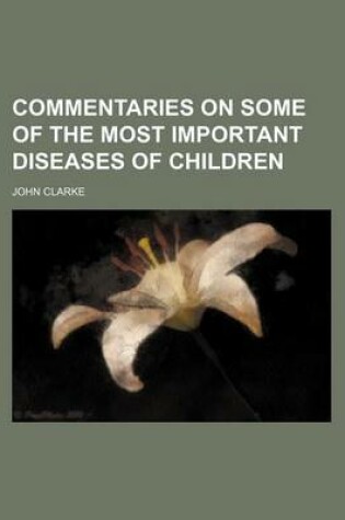 Cover of Commentaries on Some of the Most Important Diseases of Children