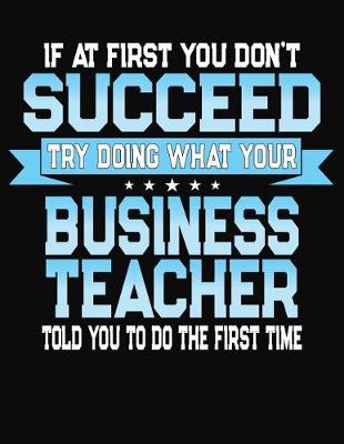 Book cover for If At First You Don't Succeed Try Doing What Your Business Teacher Told You To Do The First Time