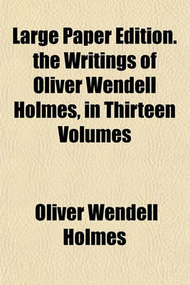 Book cover for Large Paper Edition. the Writings of Oliver Wendell Holmes, in Thirteen Volumes