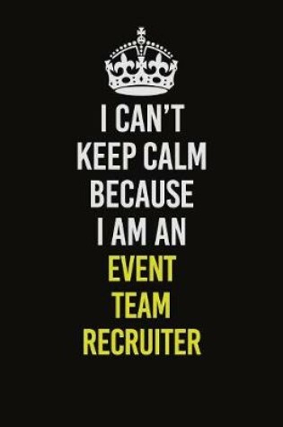 Cover of I Can�t Keep Calm Because I Am An Event Team Recruiter