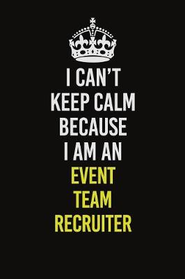 Book cover for I Can�t Keep Calm Because I Am An Event Team Recruiter