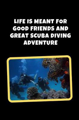 Book cover for Life is Meant For Good Friends And Great Scuba Diving Adventure