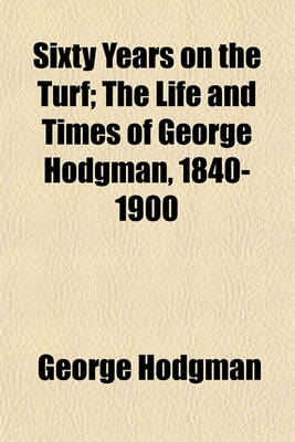 Book cover for Sixty Years on the Turf; The Life and Times of George Hodgman, 1840-1900