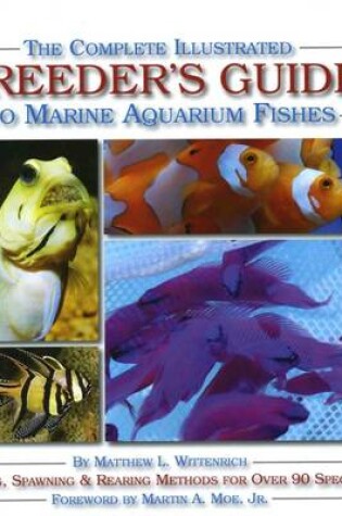 Cover of The Complete Illustrated Breeder's Guide to Marine Aquarium Fishes