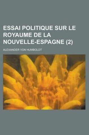 Cover of Essai Politique Sur Le Royaume de La Nouvelle-Espagne (2)