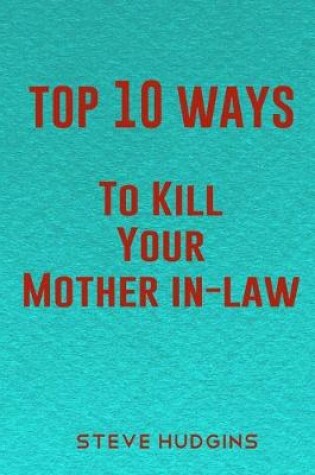 Cover of Top 10 Ways To Kill Your Mother In-Law