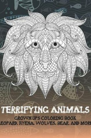 Cover of Terrifying Animals - Grown-Ups Coloring Book - Leopard, Hyena, Wolves, Bear, and more