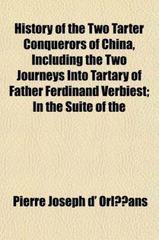 Cover of History of the Two Tarter Conquerors of China, Including the Two Journeys Into Tartary of Father Ferdinand Verbiest; In the Suite of the Emperor Kang-Hi from the French of Pere Pierre Joseph D' Orleans