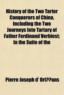 Book cover for History of the Two Tarter Conquerors of China, Including the Two Journeys Into Tartary of Father Ferdinand Verbiest; In the Suite of the Emperor Kang-Hi from the French of Pere Pierre Joseph D' Orleans