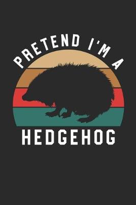 Book cover for Hedgehog Notebook - Pretend I'm A Hedgehog Journal - Hedgehog Gift for Animal Lovers - Hedgehog Diary