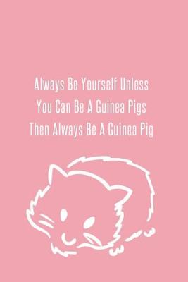 Book cover for Always Be Yourself Unless You Can Be A Guinea Pigs Then Always Be A Guinea Pig