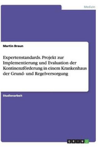 Cover of Expertenstandards. Projekt zur Implementierung und Evaluation der Kontinenzfoerderung in einem Krankenhaus der Grund- und Regelversorgung