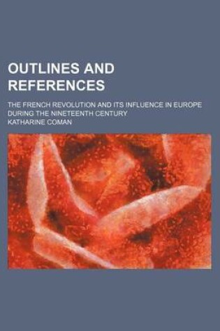 Cover of Outlines and References; The French Revolution and Its Influence in Europe During the Nineteenth Century